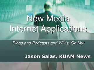 New Media Internet Applications Blogs and Podcasts and Wikis, Oh My!