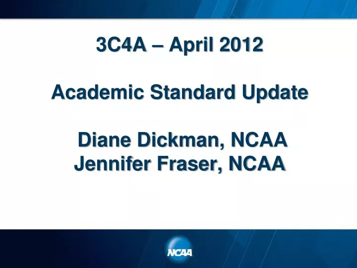 3c4a april 2012 academic standard update diane dickman ncaa jennifer fraser ncaa