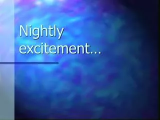 Nightly excitement…