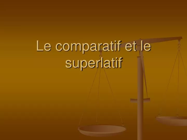 le comparatif et le superlatif