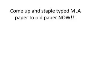 Come up and staple typed MLA paper to old paper NOW!!!