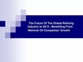The Future Of The Global Refining Industry to 2015 - Benefit
