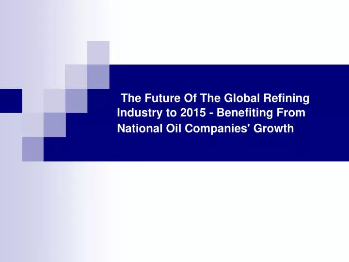the future of the global refining industry to 2015 benefiting from national oil companies growth