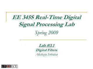 EE 345S Real-Time Digital Signal Processing Lab Spring 2009