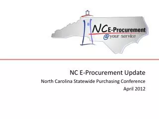NC E-Procurement Update North Carolina Statewide Purchasing Conference April 2012