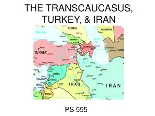 THE TRANSCAUCASUS, TURKEY, &amp; IRAN