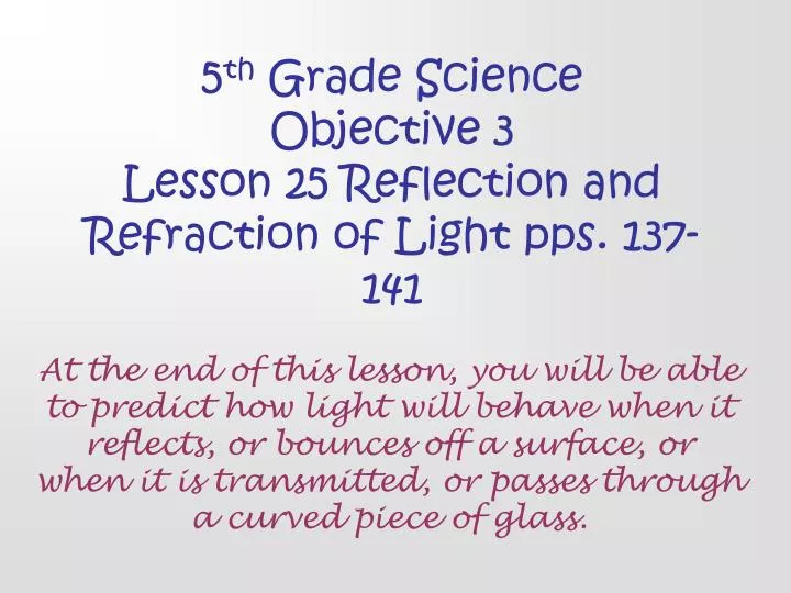 5 th grade science objective 3 lesson 25 reflection and refraction of light pps 137 141
