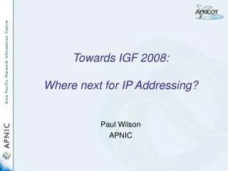 Towards IGF 2008: Where next for IP Addressing?