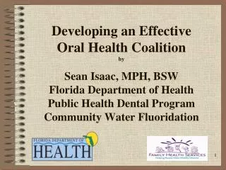 Developing an Effective Oral Health Coalition by Sean Isaac, MPH, BSW Florida Department of Health Public Health Denta