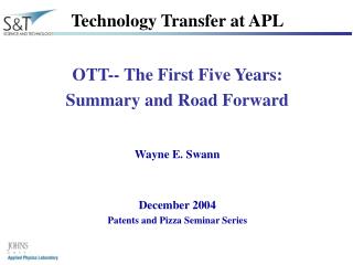 OTT-- The First Five Years: Summary and Road Forward Wayne E. Swann December 2004 Patents and Pizza Seminar Series