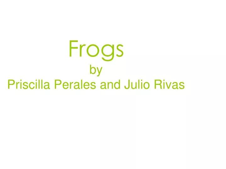 frogs by priscilla perales and julio rivas