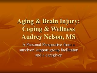 Aging &amp; Brain Injury: Coping &amp; Wellness Audrey Nelson, MS