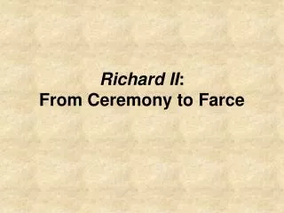 Richard II : From Ceremony to Farce