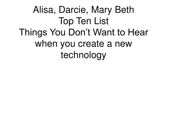 alisa darcie mary beth top ten list things you don t want to hear when you create a new technology