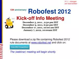 Please download a zip file containing Robofest 2012 rule documents at www.robofest.net and click on: The (webinar) mee