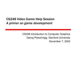 CS248 Video Game Help Session A primer on game development