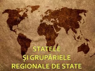 STATELE ŞI GRUPĂRIELE REGIONALE DE STATE