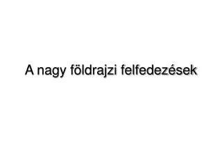 a nagy f ldrajzi felfedez sek