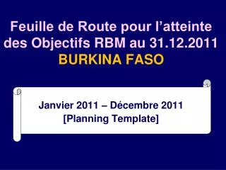 Feuille de Route pour l’atteinte des Objectifs RBM au 31.12.2011 BURKINA FASO