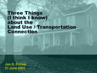 Three Things (I think I know) about the Land Use / Transportation Connection