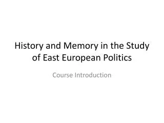 History and Memory in the Study of East European Politics