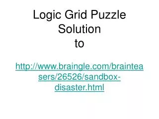 Logic Grid Puzzle Solution to http://www.braingle.com/brainteasers/26526/sandbox-disaster.html