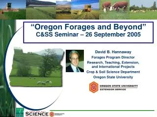 David B. Hannaway Forages Program Director Research, Teaching, Extension, and International Projects Crop &amp; Soil