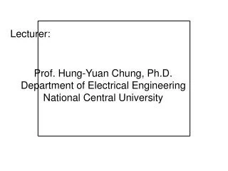 Prof. Hung-Yuan Chung, Ph.D. Department of Electrical Engineering National Central University