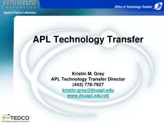 APL Technology Transfer Kristin M. Gray APL Technology Transfer Director (443) 778-7927 kristin.gray@jhuapl.edu www.jhua