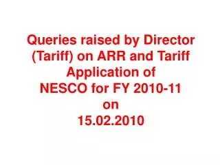 Queries raised by Director (Tariff) on ARR and Tariff Application of NESCO for FY 2010-11 on 15.02.2010