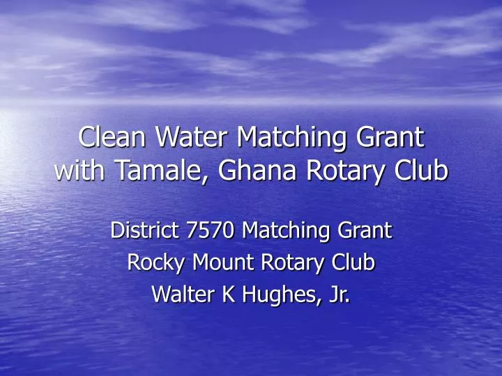 clean water matching grant with tamale ghana rotary club