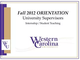 Fall 2012 ORIENTATION University Supervisors Internship / Student Teaching