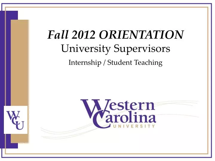 fall 2012 orientation university supervisors internship student teaching