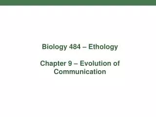 Biology 484 – Ethology Chapter 9 – Evolution of Communication