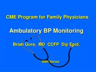 CME Program for Family Physicians Ambulatory BP Monitoring Brian Gore, MD CCFP Dip Epid.
