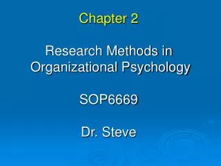 Chapter 2 Research Methods in Organizational Psychology SOP6669 Dr. Steve