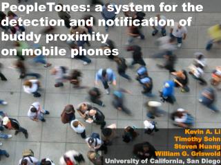 PeopleTones: a system for the detection and notification of buddy proximity on mobile phones