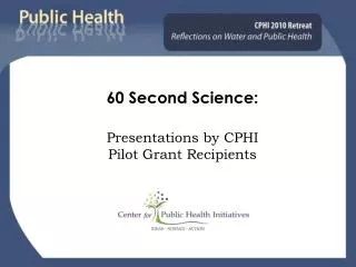 60 Second Science: Presentations by CPHI Pilot Grant Recipients