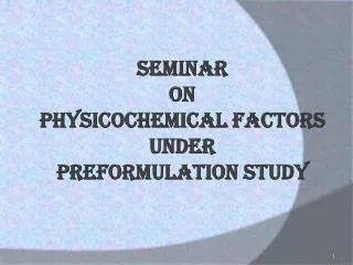 Seminar on Physicochemical factors Under Preformulation Study