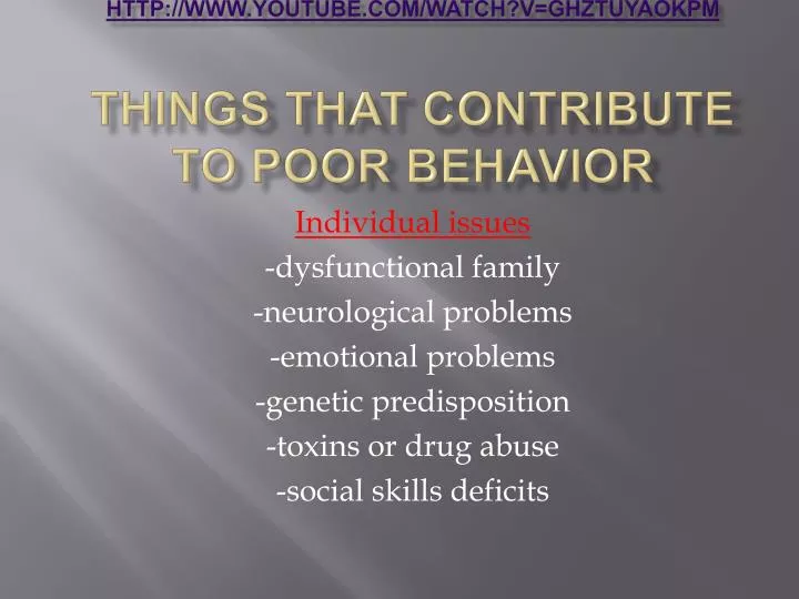 http www youtube com watch v ghztuyaokpm things that contribute to poor behavior