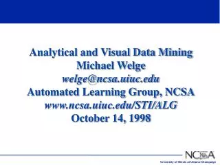 Analytical and Visual Data Mining Michael Welge welge@ncsa.uiuc.edu Automated Learning Group, NCSA www.ncsa.uiuc.edu/STI