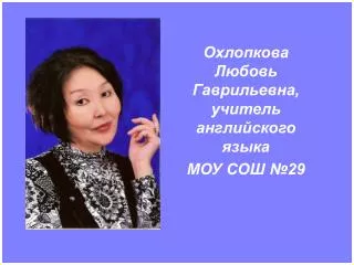 Охлопкова Любовь Гаврильевна, учитель английского языка МОУ СОШ №29