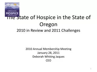 The State of Hospice in the State of Oregon 2010 in Review and 2011 Challenges 2010 Annual Membership Meeting January 28