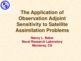The Application of Observation Adjoint Sensitivity to Satellite Assimilation Problems Nancy L. Baker Naval Research Labo