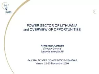 R ymantas Juozaitis Director General Lietuvos energija AB PAN BALTIC PPP CONFERENCE-SEMINAR Vilnius, 22-23 November 2006