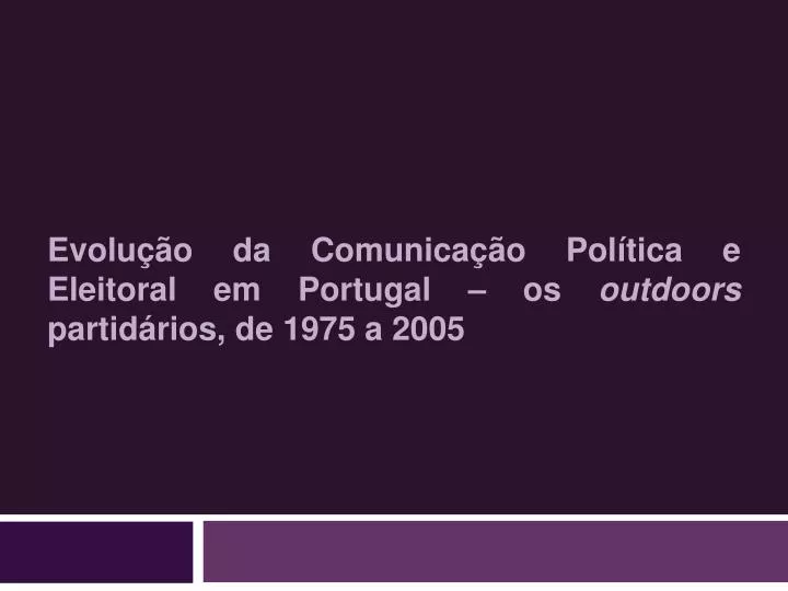 evolu o da comunica o pol tica e eleitoral em portugal os outdoors partid rios de 1975 a 2005