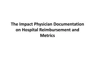 The Impact Physician Documentation on Hospital Reimbursement and Metrics