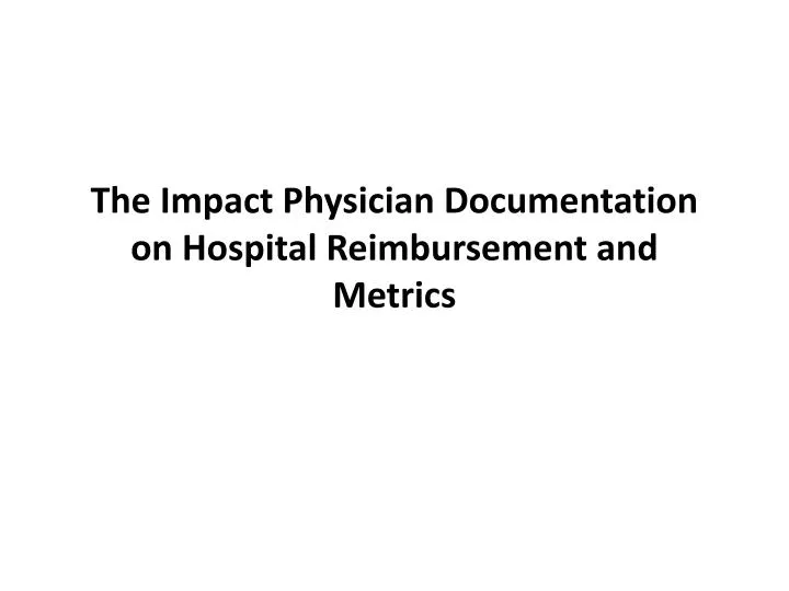 the impact physician documentation on hospital reimbursement and metrics