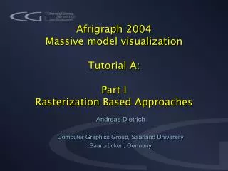 Afrigraph 2004 Massive model visualization Tutorial A: Part I Rasterization B ased Approaches
