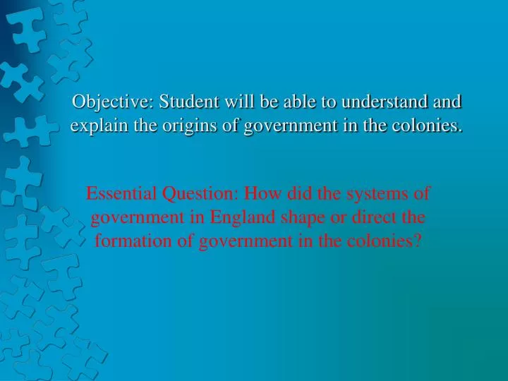 objective student will be able to understand and explain the origins of government in the colonies